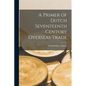A Primer of Dutch Seventeenth Century Overseas Trade - Paperback