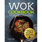 Wok cookbook for beginners: 250 Flavor-Packed Recipes to Stir-Fry, Steam, and Savor at Home - Paperback
