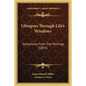 Glimpses Through Life's Windows: Selections From The Writings (1893) - Paperback