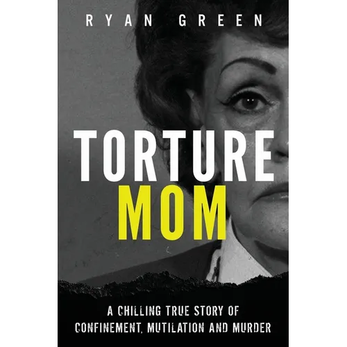 Torture Mom: A Chilling True Story of Confinement, Mutilation and Murder - Paperback