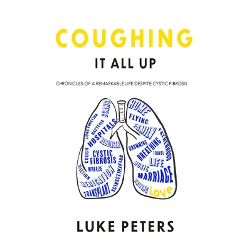 Coughing It All Up: Chronicles of a remarkable life despite cystic fibrosis - Hardcover