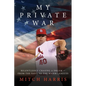 My Private War: Relentlessly Chasing A Dream - From The Navy To The Major Leagues - Paperback