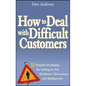 How to Deal with Difficult Customers: 10 Simple Strategies for Selling to the Stubborn, Obnoxious, and Belligerent - Hardcover