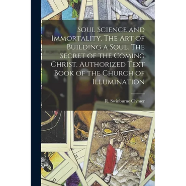 Soul Science and Immortality. The Art of Building a Soul. The Secret of the Coming Christ. Authorized Text Book of the Church of Illumination - Paperback