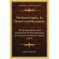 The Steam Engine, Its History And Mechanism: Being Descriptions And Illustrations Of The Stationary, Locomotive, And Marine Engine (1854) - Paperback
