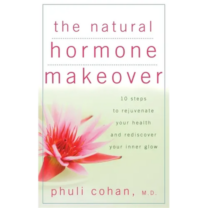 The Natural Hormone Makeover: 10 Steps to Rejuvenate Your Health and Rediscover Your Inner Glow - Hardcover