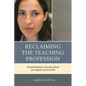 Reclaiming the Teaching Profession: Transforming the Dialogue on Public Education - Paperback