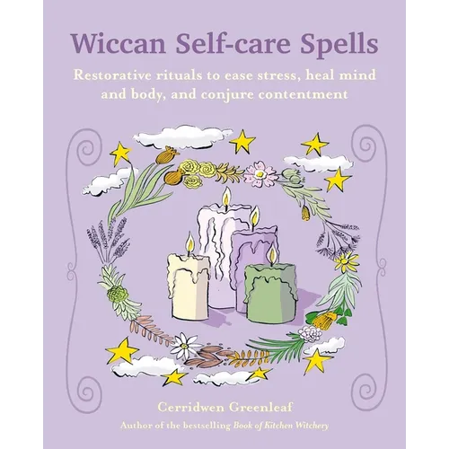 Wiccan Self-Care Spells: Restorative Rituals to Ease Stress, Heal Mind and Body, and Conjure Contentment - Paperback