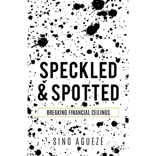Speckled & Spotted: Breaking Financial Ceilings - Paperback