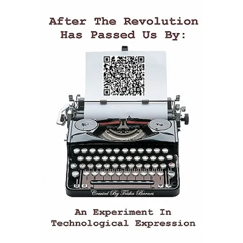 After The Revolution Has Passed Us By: An Experiment In Technological Expression - Paperback