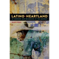 Latino Heartland: Of Borders and Belonging in the Midwest - Paperback
