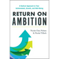 Return on Ambition: A Radical Approach to Your Achievement, Growth, and Well-Being - Hardcover