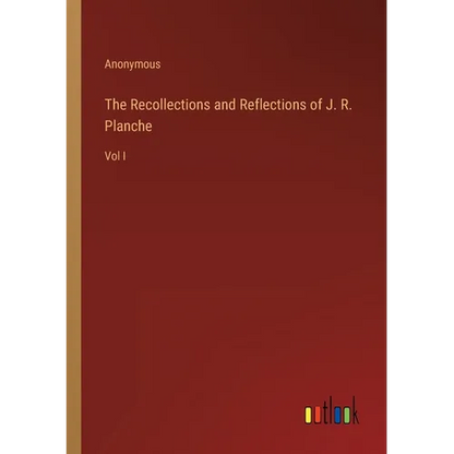The Recollections and Reflections of J. R. Planche: Vol I - Paperback