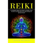 Reiki: A Complete Steps From Basic to Master Level (The All-in-one Reiki Manual for Deep Healing and Spiritual Growth) - Paperback