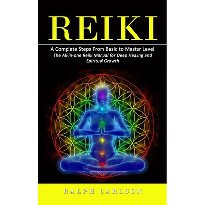 Reiki: A Complete Steps From Basic to Master Level (The All-in-one Reiki Manual for Deep Healing and Spiritual Growth) - Paperback
