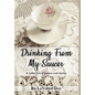 Drinking From My Saucer - Hardcover