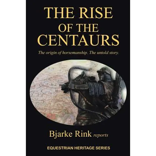 The Rise of the Centaurs: The Origin of Horsemanship. the Untold Story. - Paperback