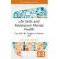 Life Skills and Adolescent Mental Health: Can Kids Be Taught to Master Life? - Paperback