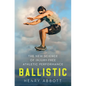 Ballistic: The New Science of Injury-Free Athletic Performance - Hardcover