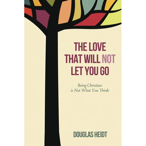 The Love That Will Not Let You Go: Being Christian Is Not What You Think - Paperback