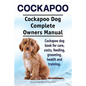 Cockapoo. Cockapoo Dog Complete Owners Manual. Cockapoo dog book for care, costs, feeding, grooming, health and training. - Paperback