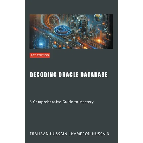 Decoding Oracle Database: A Comprehensive Guide to Mastery - Paperback