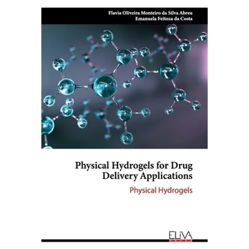 Physical Hydrogels for Drug Delivery Applications: Physical Hydrogels - Paperback