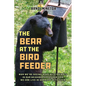The Bear at the Bird Feeder: Why We're Seeing More Wild Animals in Our Neighborhoods and How We Can Live in Harmony with Them - Paperback