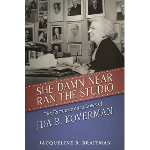 She Damn Near Ran the Studio: The Extraordinary Lives of Ida R. Koverman - Hardcover