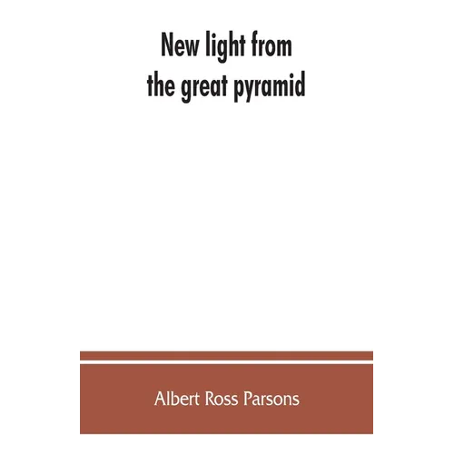 New light from the great pyramid: the astronomico-geographical system of the ancients recovered and applied to the elucidation of history, ceremony, s - Paperback