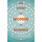 The Story of Women in Science - From Ancient Greece to the Early 20th Century: A History of Brilliant Women in the Sciences - Hardcover