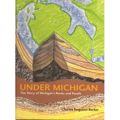 Under Michigan: The Story of Michigan's Rocks and Fossils - Hardcover