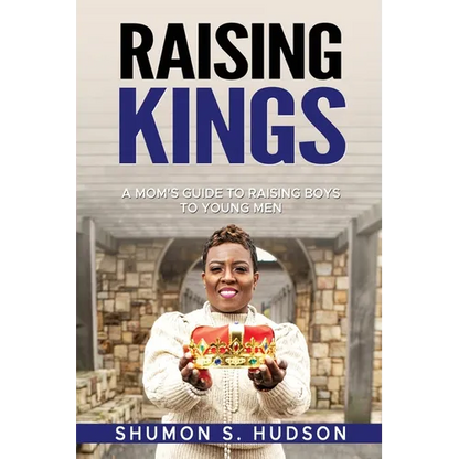 Raising Kings: A Mom's Guide To Raising Boys To Young Men - Paperback