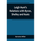 Leigh Hunt's Relations with Byron, Shelley and Keats - Paperback
