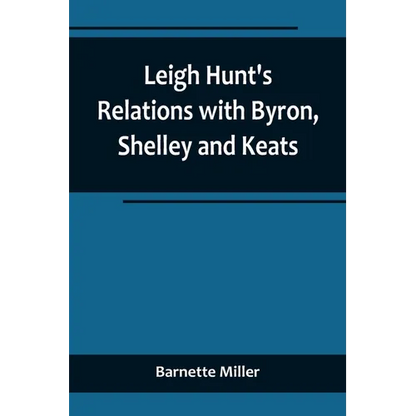 Leigh Hunt's Relations with Byron, Shelley and Keats - Paperback
