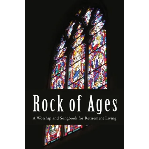 Rock of Ages: A Worship and Songbook for Retirement Living - Paperback