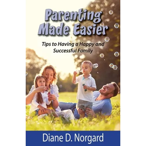 Parenting Made Easier: Tips to Having a Happy and Successful Family - Paperback