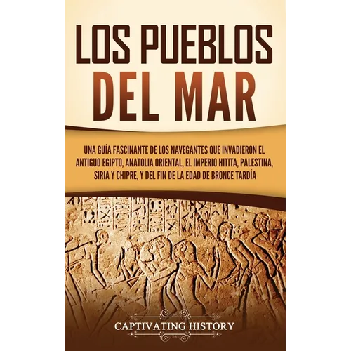 Los pueblos del mar: Una guía fascinante de los navegantes que invadieron el antiguo Egipto, Anatolia oriental, el Imperio hitita, Palestin - Hardcover