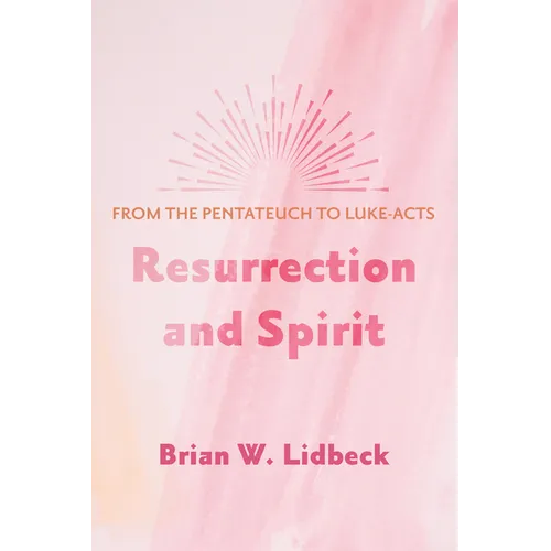 Resurrection and Spirit: From the Pentateuch to Luke-Acts - Paperback