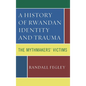 A History of Rwandan Identity and Trauma: The Mythmakers' Victims - Paperback