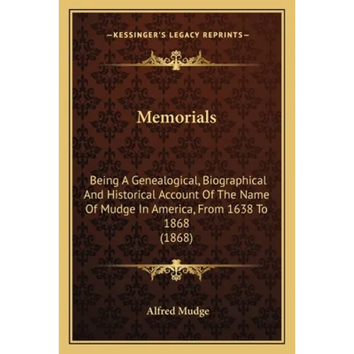 Memorials: Being A Genealogical, Biographical And Historical Account Of The Name Of Mudge In America, From 1638 To 1868 (1868) - Paperback