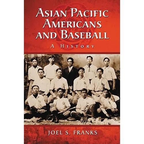 Asian Pacific Americans and Baseball: A History - Paperback