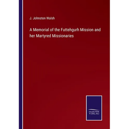 A Memorial of the Futtehgurh Mission and her Martyred Missionaries - Paperback