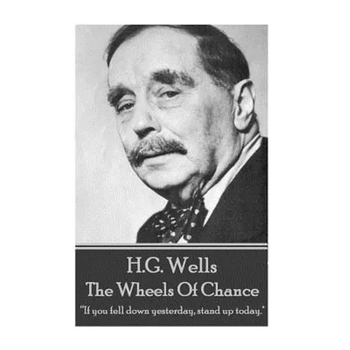 H.G. Wells - The Wheels of Chance: "If you fell down yesterday, stand up today." - Paperback