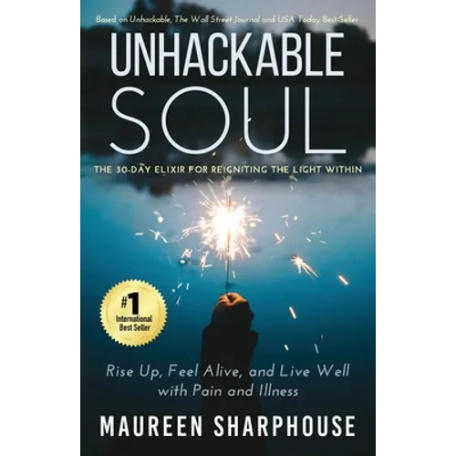 Unhackable Soul: Rise Up, Feel Alive, and Live Well with Pain and Illness - Paperback