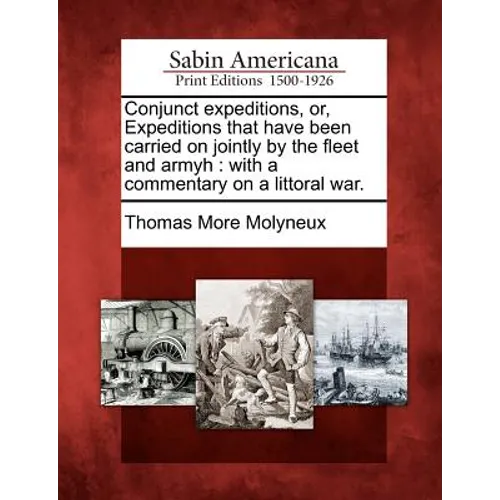 Conjunct expeditions, or, Expeditions that have been carried on jointly by the fleet and armyh: with a commentary on a littoral war. - Paperback