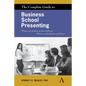 The Complete Guide to Business School Presenting: What Your Professors Don't Tell You... What You Absolutely Must Know - Paperback