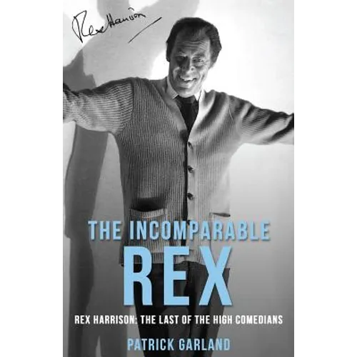 The Incomparable Rex: Rex Harrison: The Last of the High Comedians - Paperback