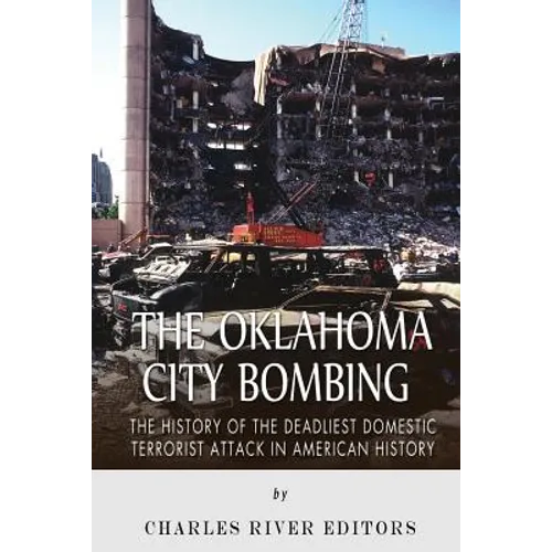 The Oklahoma City Bombing: The History of the Deadliest Domestic Terrorist Attack in American History - Paperback