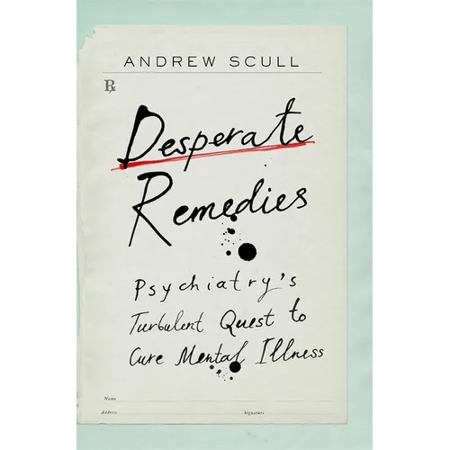 Desperate Remedies: Psychiatry's Turbulent Quest to Cure Mental Illness - Hardcover
